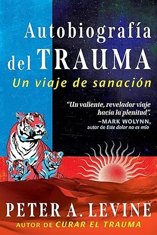 AUTOBIOGRAFÍA DEL TRAUMA: UN VIAJE DE SANACIÓN | PETER A. LEVINE
