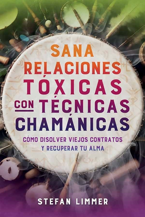 SANA RELACIONES TOXICAS CON TECNICAS CHAMANICAS | STEFAN LIMMER