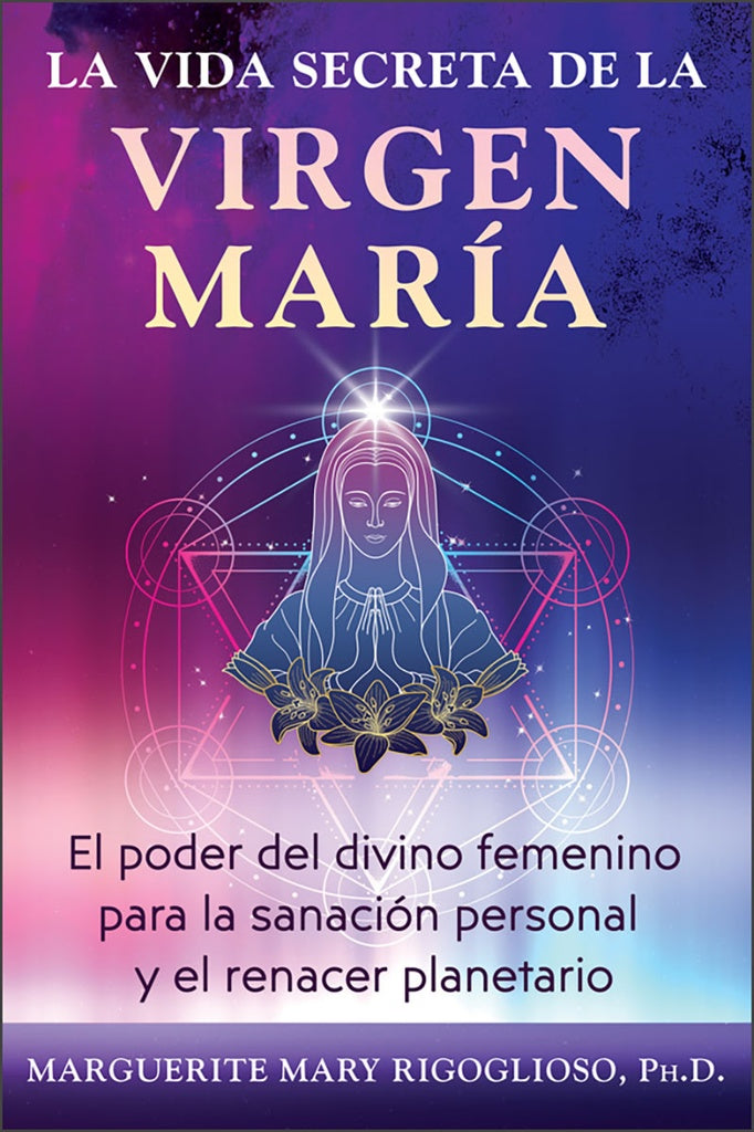 LA VIDA SECRETA DE LA VIRGEN MARÍA | PH. D. Marguerite Mary Rigoglioso